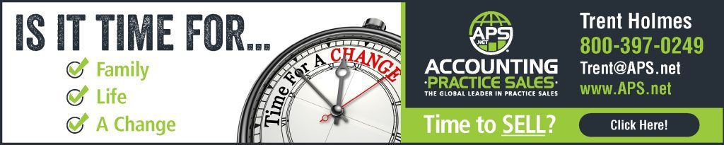 Accounting Practice Sales Ad: Is it time for ... Family - Life - A Change - Time to SELL? -- Delivering Results One Practice at a Time! -- Trent Holmes, trent@APS.net, 800-397-0249, www.APS.net
